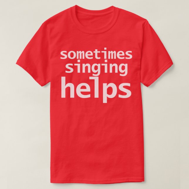 Camiseta Às vezes, cantar ajuda a tipografia engraçada (Frente do Design)