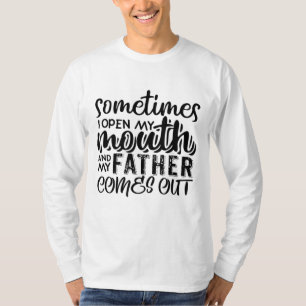 Camiseta Às Vezes Eu Abro Minha Boca E Meu Pai Sai