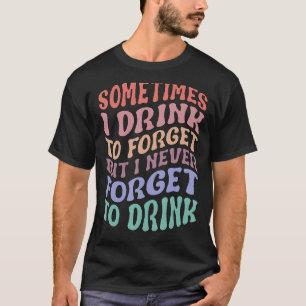 Camiseta Às Vezes Eu Bebo Para Esquecer, Mas Nunca Esqueci.
