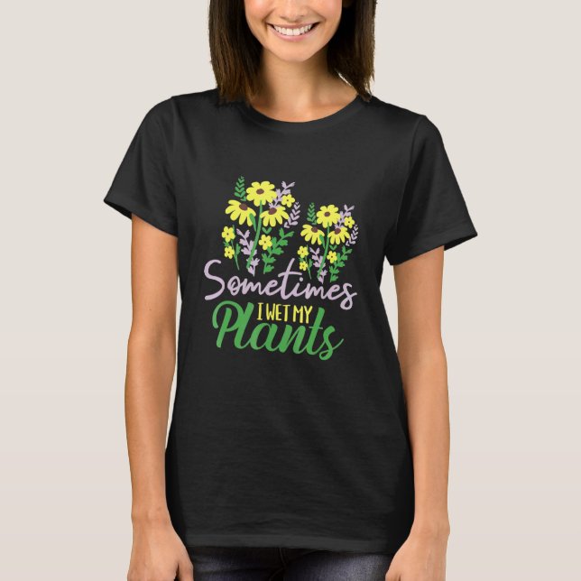 Camiseta Às Vezes Eu Molhei As Minhas Plantas - Jardas De P (Frente)