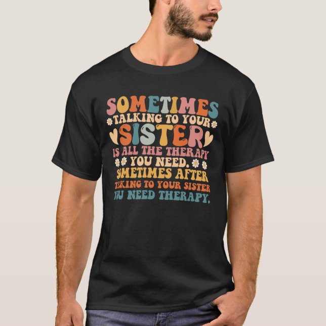 Camiseta Às Vezes Falando Com Sua Irmã Toda A Terapia (Frente)