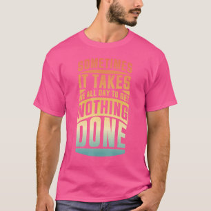Camiseta Às Vezes Levo O Dia Todo Para Não Fazer Nada