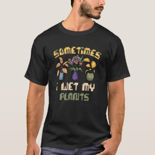 Camiseta Às vezes molhei meu jardineiro de plantas