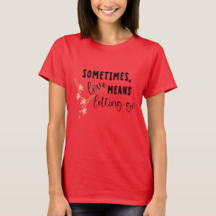 Camiseta Às vezes, o amor significa deixar ir
