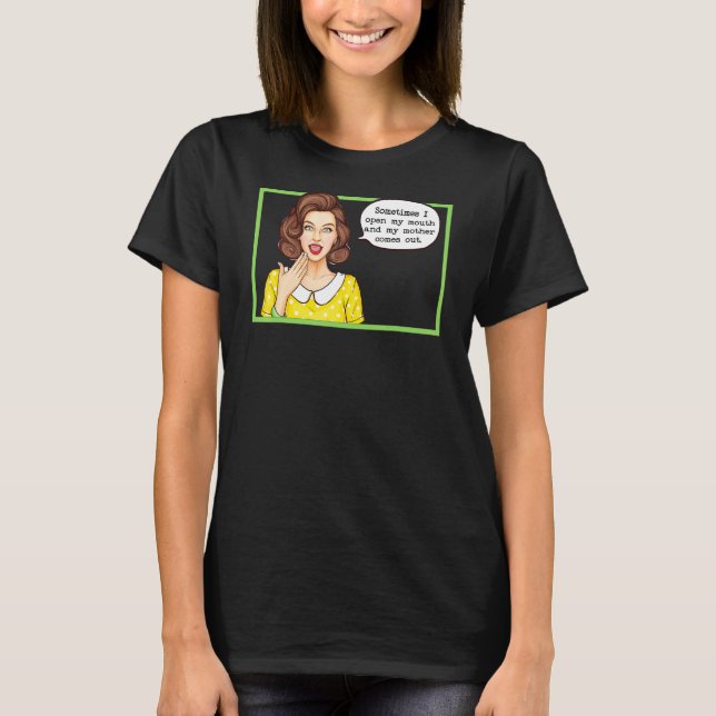 Camiseta Às Vezes Quando Eu Abro Minha Boca Mãe Sai (Frente)