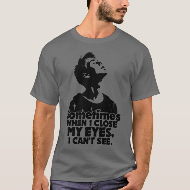 Camiseta Às vezes, quando fecho os olhos, não consigo ver (Frente)