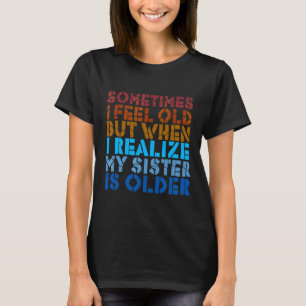 Camiseta Às Vezes Sinto-Me Velho, Mas Depois Percebo A Minh