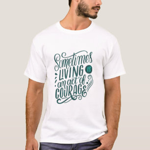 Camiseta às vezes viver é um ato de coragem