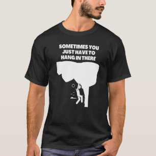 Camiseta Às vezes, você só tem que ficar lá, significa sar