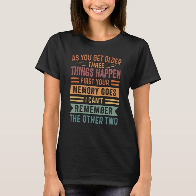Camiseta As You Get Older Three Thing Happen First Your Mem (Frente)
