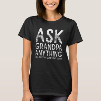 Camiseta Ask Grandpa Anything Will Make up Something Good F
