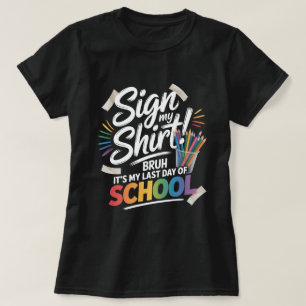 Camiseta Assine Minha Camisa, Cara, É Meu Último Dia de Aul