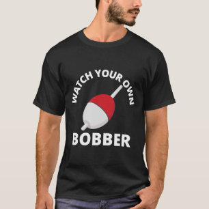 Camiseta Assista Seu Próprio Bobber Irônico E Pescaria Dize