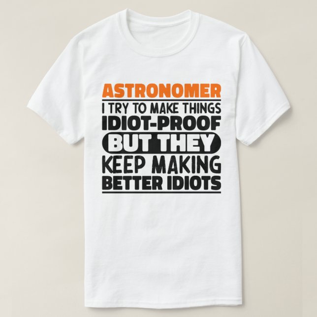 Camiseta Astrônomo Eu Tento Fazer Coisas Idiotas Engraçadas (Frente do Design)