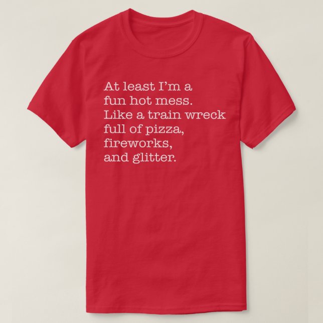 Camiseta At Least I'm a Fun Hot Mess Like A Train Wreck Ful (Frente do Design)