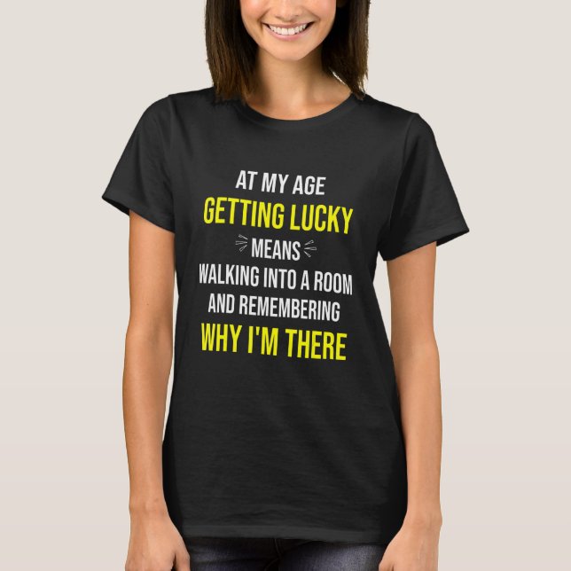 Camiseta At My Age Getting Lucky Means Walking Into A Room  (Frente)