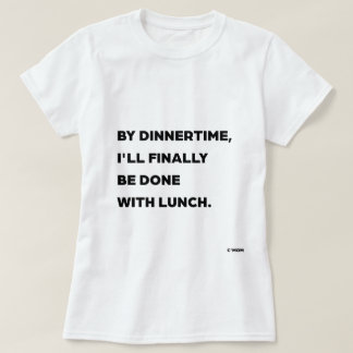 Camiseta Até a Hora do Jantar, Estarei Finalmente Terminand