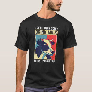 Camiseta Até Vacas Donu2019t Bebem Leite Então Por Que Você