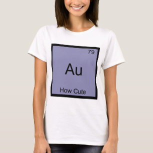 Camiseta Au - Que Química Fofa Símbolo do Elemento Engraçad