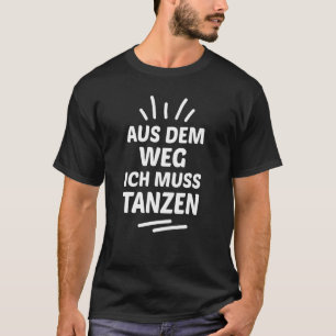 Camiseta Aus Dem Weg Ich Muss Tanzen - Design de Diversão A