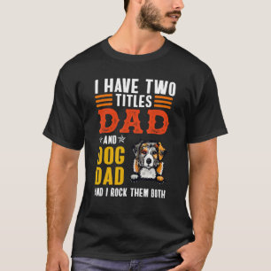 Camiseta Australian Shepherd Eu Tenho Dois Títulos Pai Cão