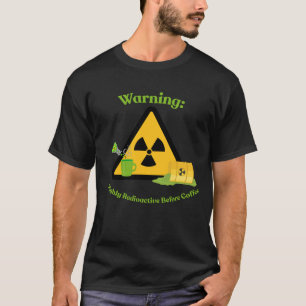 Camiseta Aviso: Altamente Radioativo Antes do Café
