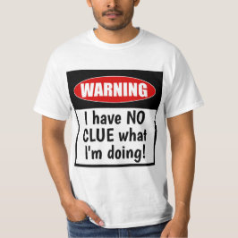 Camiseta Aviso. Eu não tenho certeza do que estou fazendo e