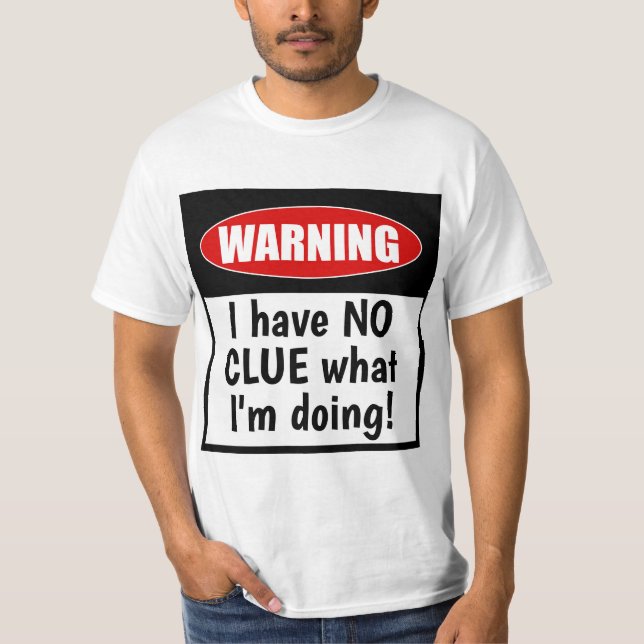 Camiseta Aviso. Eu não tenho certeza do que estou fazendo e (Frente)