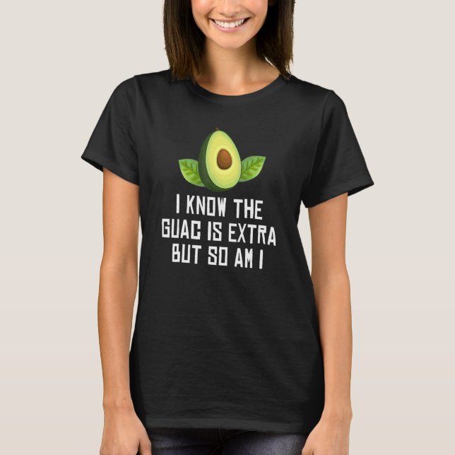 Camiseta Avocado Eu Sei Que A Guac É Extra, Mas Eu Também. (Frente)