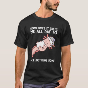 Camiseta Axolotl Às Vezes Me Leva O Dia Todo Para Não Ter