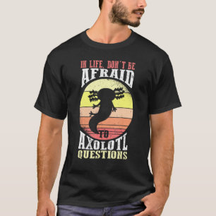 Camiseta Axolotl Na Vida Não Tem Medo Da Pergunta Axolotl