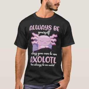 Camiseta Axolotl Sempre Seja Você Mesmo a Menos Que Você Po