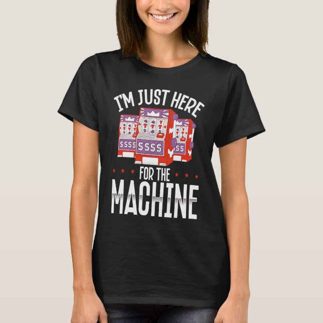 Camiseta Backprint I M Just Here For The Machine Slot Machi (Frente)