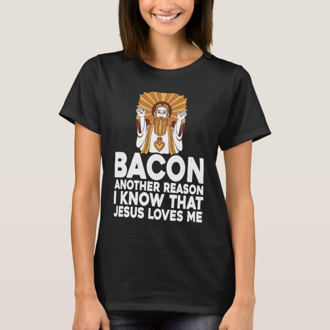 Camiseta Bacon Another Reason I Know That Jesus Loves Me (Frente)