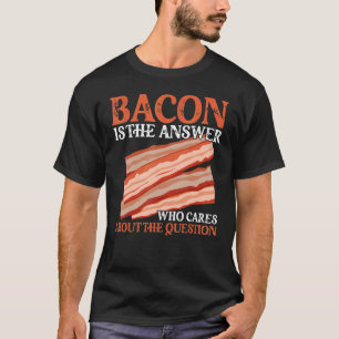 Camiseta Bacon É A Resposta Que Se Preocupa Com A Pergunta