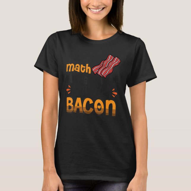 Camiseta Bacon Eu Fiz Matemática A Resposta É Turquia Bacon (Frente)