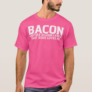 Camiseta Bacon Outra Razão Pela Qual Sei Que Jesus Me Ama.