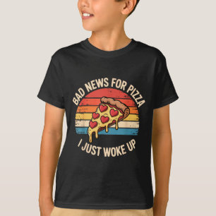 Camiseta Bad News For Pizza I Just Woke Up T-shirt.png