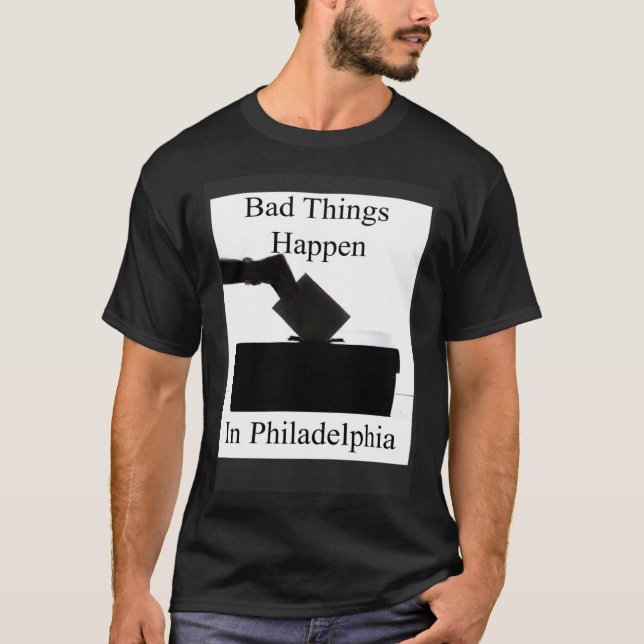 Camiseta Bad Things Happen In Philadelphia Voting (Frente)