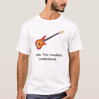 Camiseta Baixo ele, baixo: Você não compreenderia