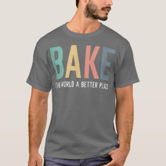 Camiseta Bake The World A Better Place Quote Baking Team Ch