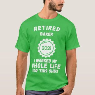 Camiseta Baker Aposentado 2021 Eu Trabalhei Toda A Minha Vi