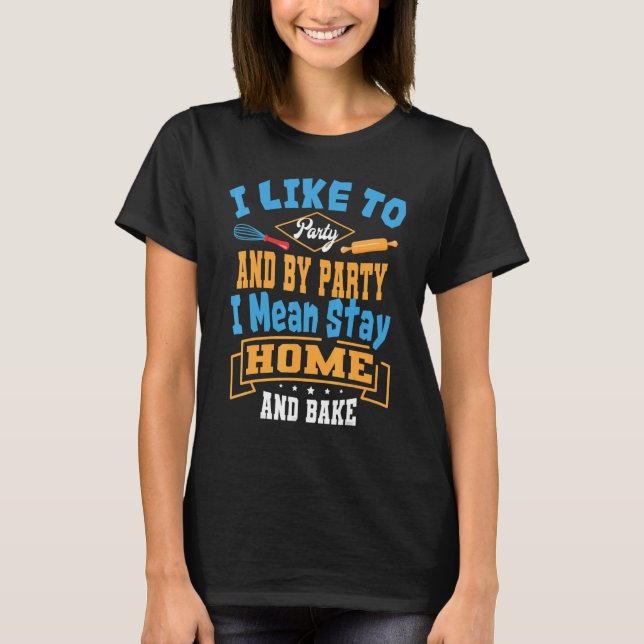 Camiseta Baker Party And Bake Pastry Chef Cook Bakery Owner (Frente)