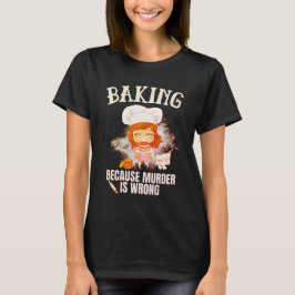 Camiseta Baking Because Murder Is Wrong
