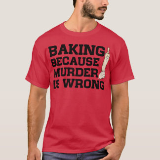 Camiseta Baking Because Murder Is Wrong Cake Baking Pasty B
