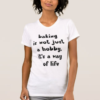 Camiseta Baking é um modo de vida - padeiro engraçado