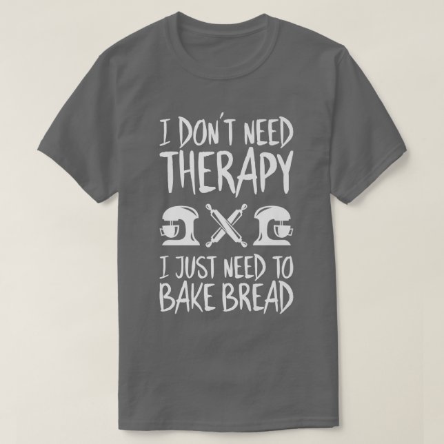 Camiseta Baking Eu não preciso de panificação de terapia (Frente do Design)