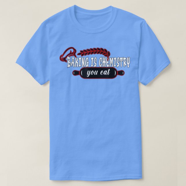 Camiseta Baking is chemistry you eat Baking Baker  (Frente do Design)