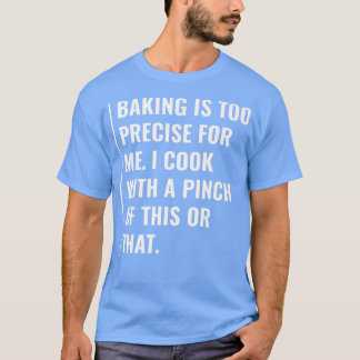 Camiseta Baking is Too Precise For Me