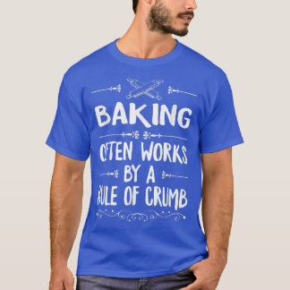 Camiseta Baking Often Works By A Rule Of Crumb For Pastry C
